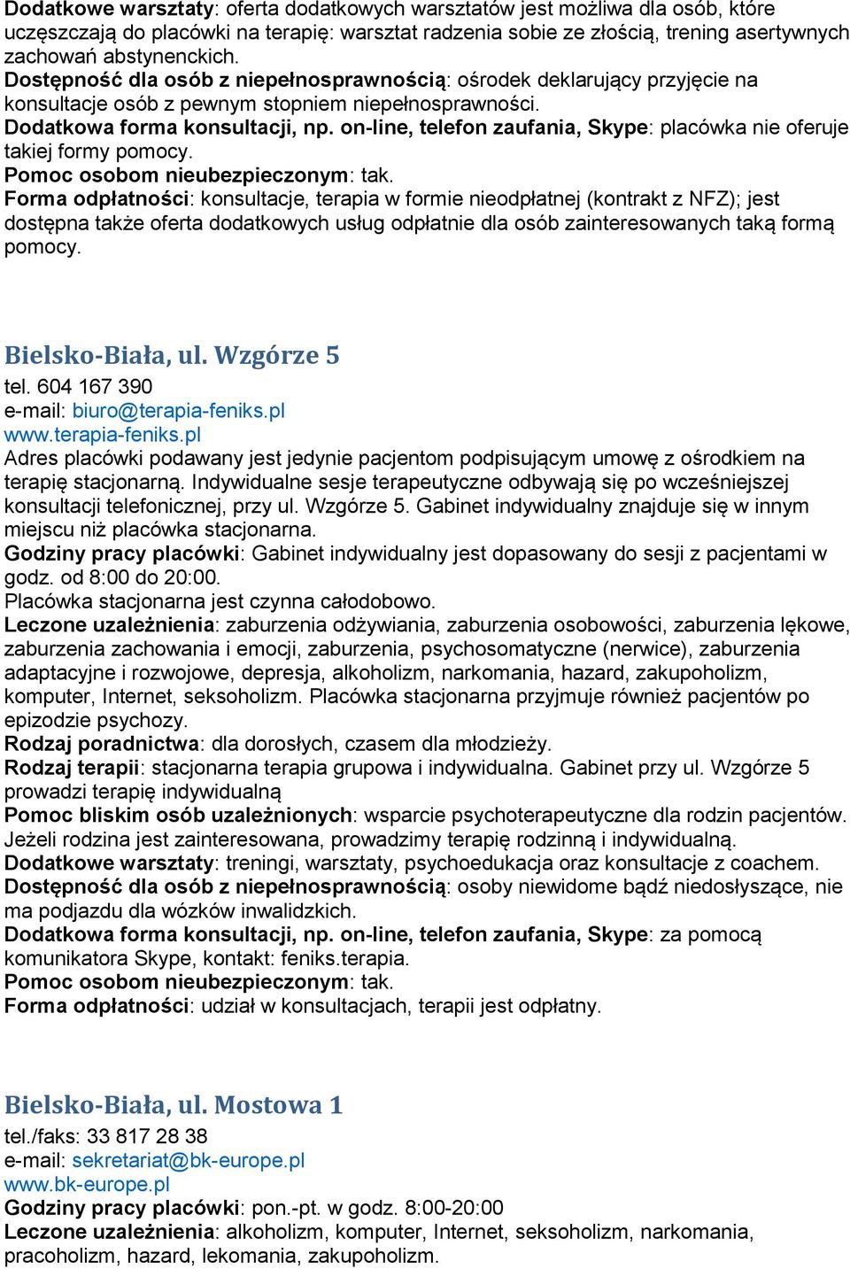 Forma odpłatności: konsultacje, terapia w formie nieodpłatnej (kontrakt z NFZ); jest dostępna także oferta dodatkowych usług odpłatnie dla osób zainteresowanych taką formą pomocy. Bielsko-Biała, ul.