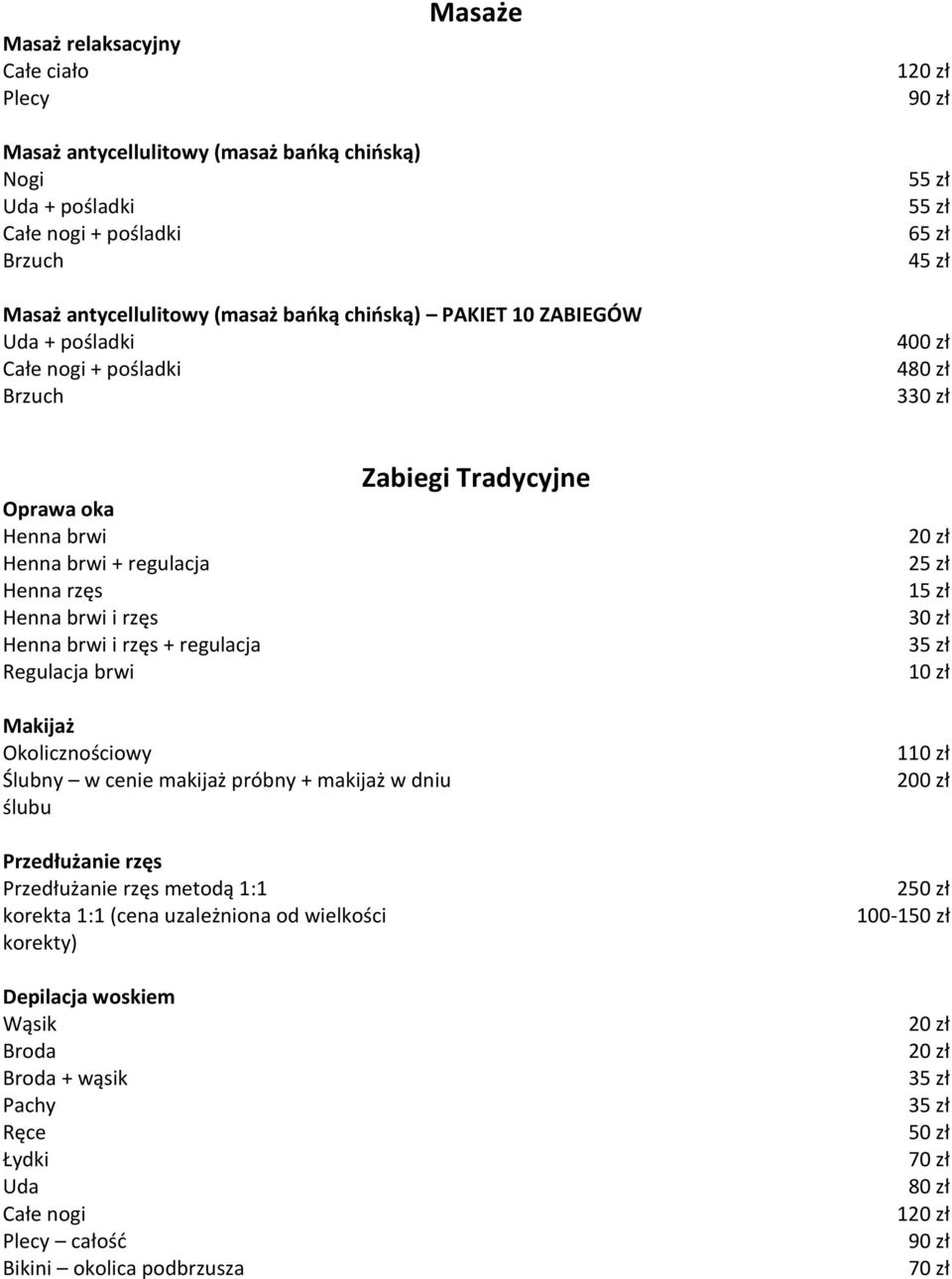 Regulacja brwi Zabiegi Tradycyjne 15 zł 35 zł 10 zł Makijaż Okolicznościowy Ślubny w cenie makijaż próbny + makijaż w dniu ślubu Przedłużanie rzęs Przedłużanie rzęs metodą 1:1 korekta 1:1