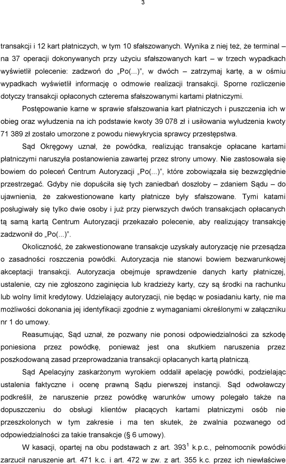 ..), w dwóch zatrzymaj kartę, a w ośmiu wypadkach wyświetlił informację o odmowie realizacji transakcji. Sporne rozliczenie dotyczy transakcji opłaconych czterema sfałszowanymi kartami płatniczymi.