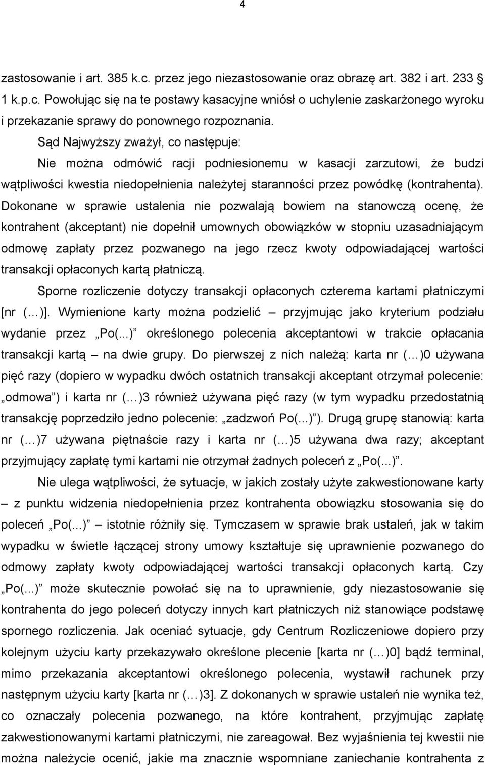 Dokonane w sprawie ustalenia nie pozwalają bowiem na stanowczą ocenę, że kontrahent (akceptant) nie dopełnił umownych obowiązków w stopniu uzasadniającym odmowę zapłaty przez pozwanego na jego rzecz