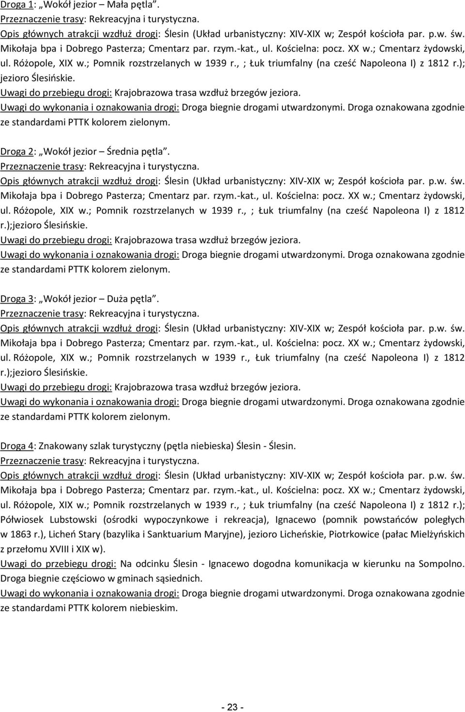 , ; Łuk triumfalny (na cześć Napoleona I) z 1812 r.);jezioro Ślesińskie. Uwagi do przebiegu drogi: Krajobrazowa trasa wzdłuż brzegów jeziora. ze standardami PTTK kolorem zielonym.