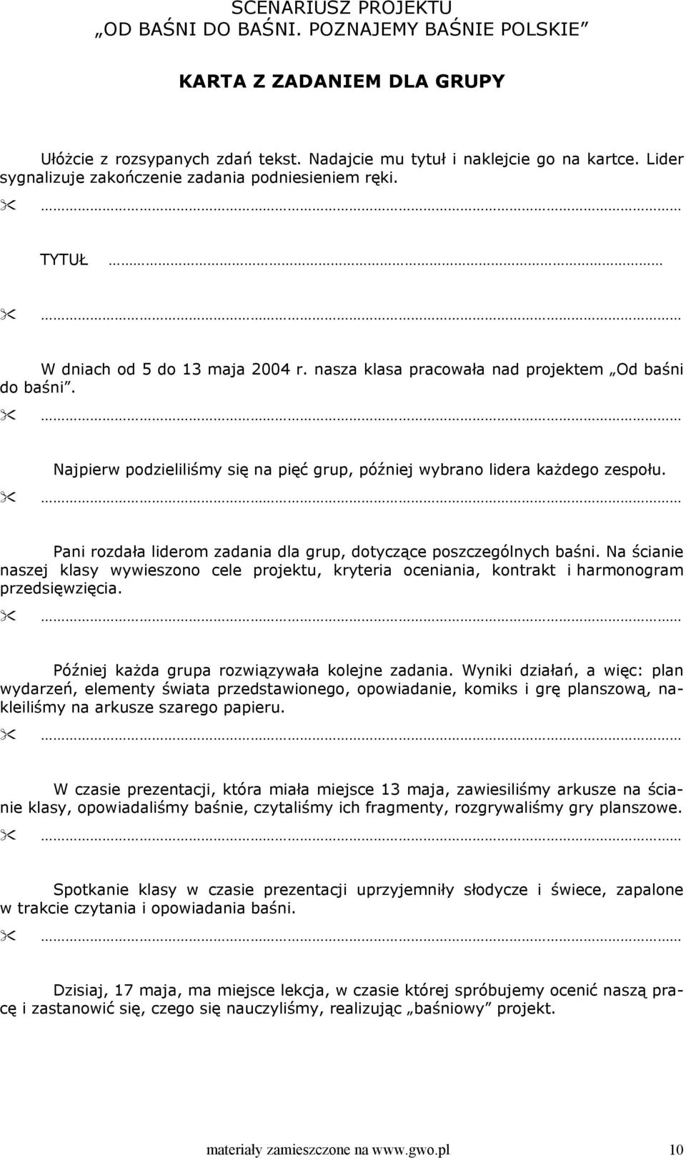 Pani rozdała liderom zadania dla grup, dotyczące poszczególnych baśni. Na ścianie naszej klasy wywieszono cele projektu, kryteria oceniania, kontrakt i harmonogram przedsięwzięcia.