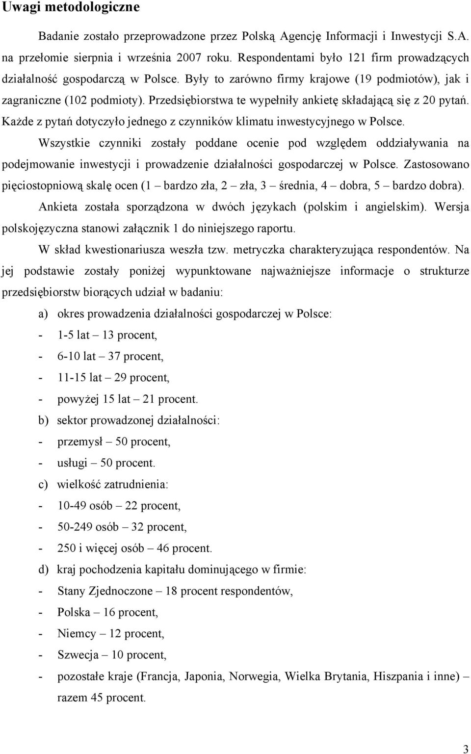 Przedsiębiorstwa te wypełniły ankietę składającą się z 20 pytań. Każde z pytań dotyczyło jednego z czynników klimatu inwestycyjnego w Polsce.