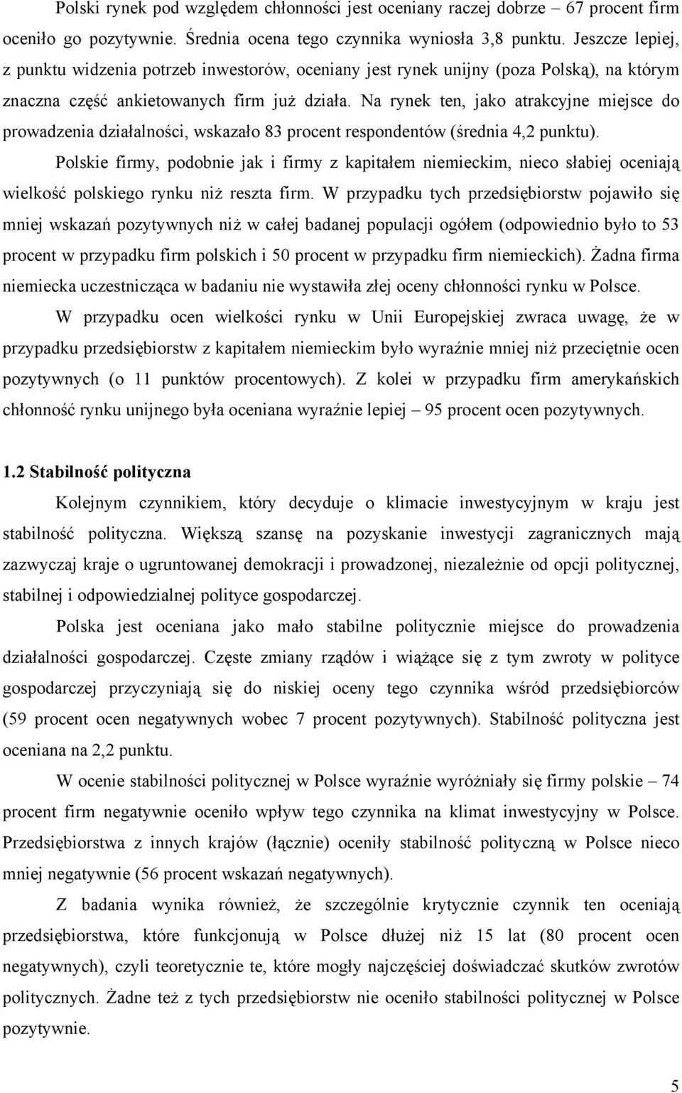 Na rynek ten, jako atrakcyjne miejsce do prowadzenia działalności, wskazało 83 procent respondentów (średnia 4,2 punktu).