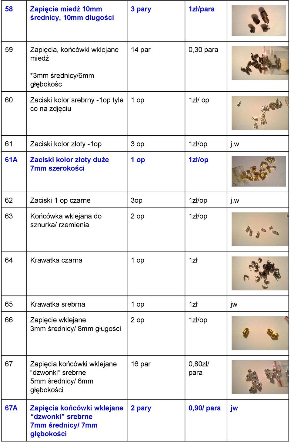 w 62 Zaciski1opczarne 3op 1zł/op 63 Końcówkawklejanado sznurka/rzemienia 2op 1zł/op 64 Krawatkaczarna 1op 1zł 65 Krawatkasrebrna 1op 1zł 66 Zapięciewklejane 2op