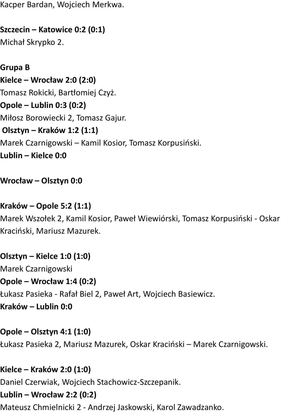 Lublin Kielce 0:0 Wrocław Olsztyn 0:0 Kraków Opole 5:2 (1:1) Marek Wszołek 2, Kamil Kosior, Paweł Wiewiórski, Tomasz Korpusiński - Oskar Kraciński, Mariusz Mazurek.