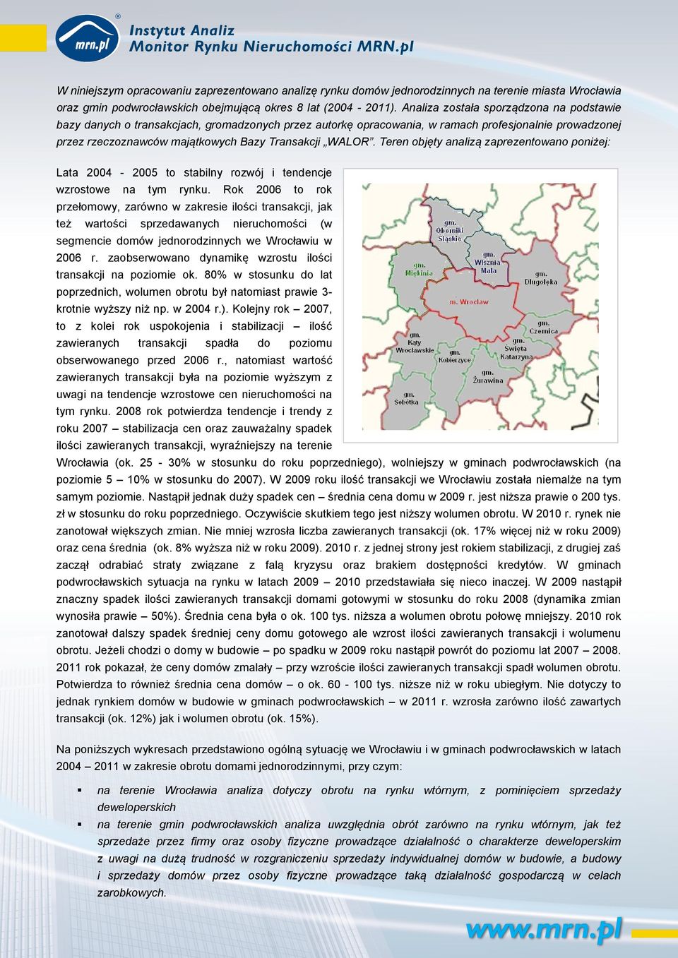 Teren objęty analizą zaprezentowano poniżej: Lata 2004-2005 to stabilny rozwój i tendencje wzrostowe na tym rynku.