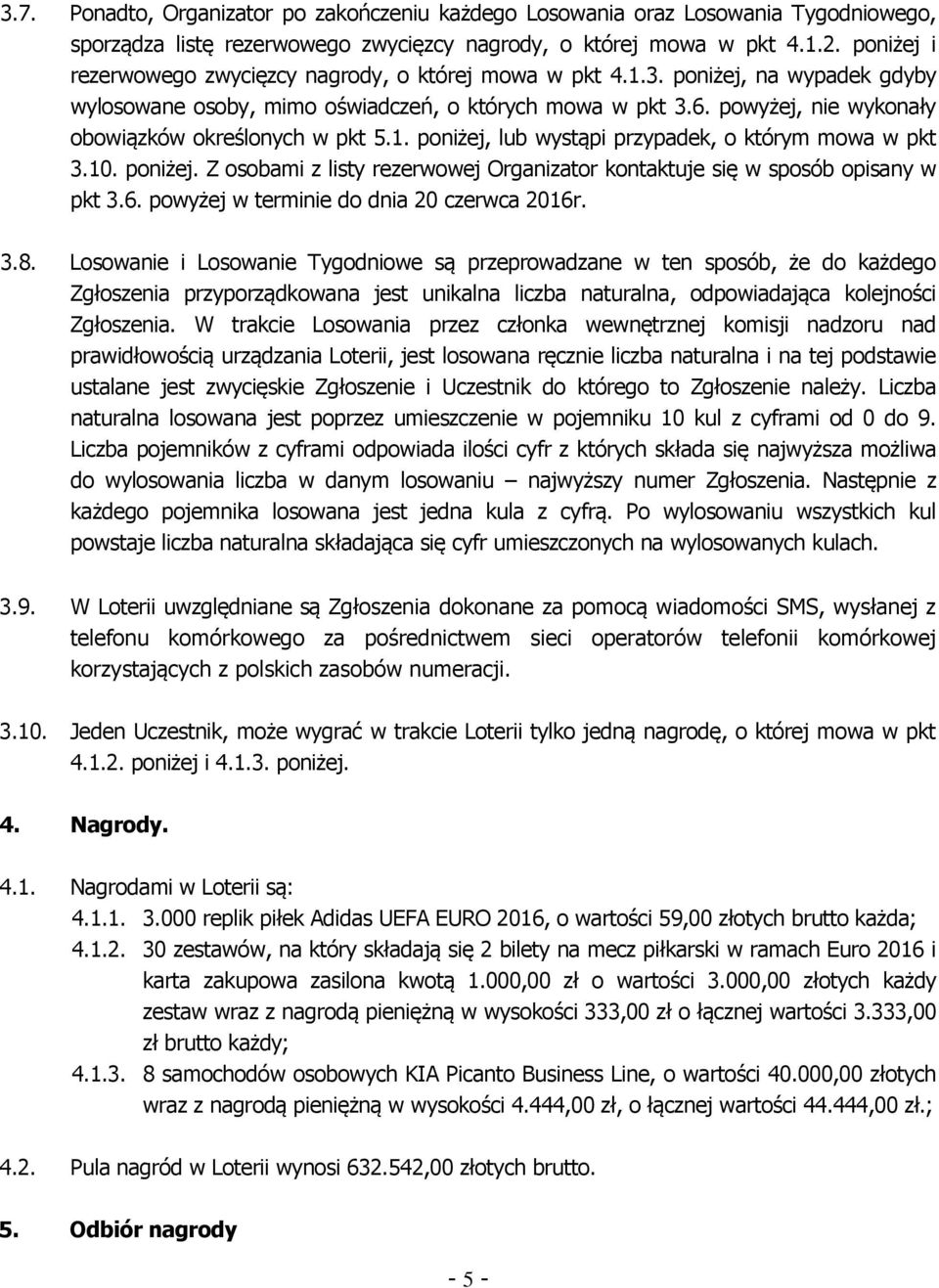 powyżej, nie wykonały obowiązków określonych w pkt 5.1. poniżej, lub wystąpi przypadek, o którym mowa w pkt 3.10. poniżej. Z osobami z listy rezerwowej Organizator kontaktuje się w sposób opisany w pkt 3.