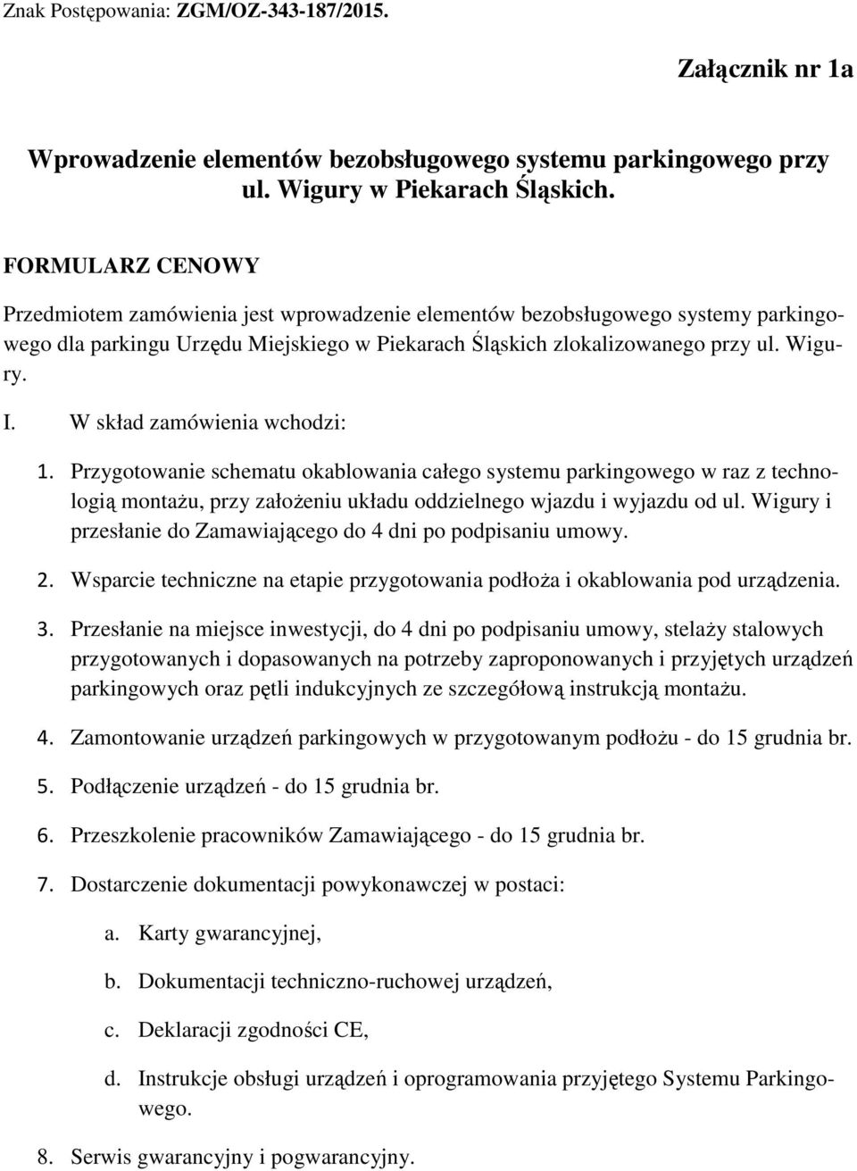 W skład zamówienia wchodzi: 1. Przygotowanie schematu okablowania całego systemu parkingowego w raz z technologią montażu, przy założeniu układu oddzielnego wjazdu i wyjazdu od ul.