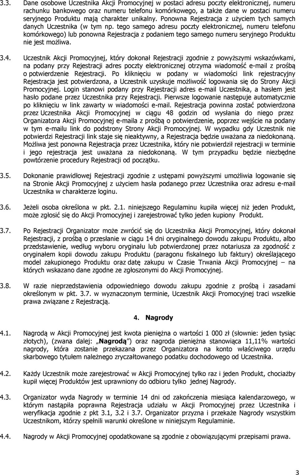 tego samego adresu poczty elektronicznej, numeru telefonu komórkowego) lub ponowna Rejestracja z podaniem tego samego numeru seryjnego Produktu nie jest możliwa. 3.4.