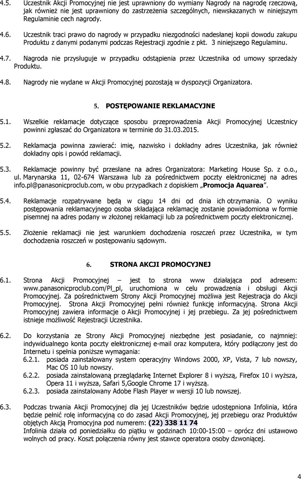 Nagroda nie przysługuje w przypadku odstąpienia przez Uczestnika od umowy sprzedaży Produktu. 4.8. Nagrody nie wydane w Akcji Promocyjnej pozostają w dyspozycji Organizatora. 5.