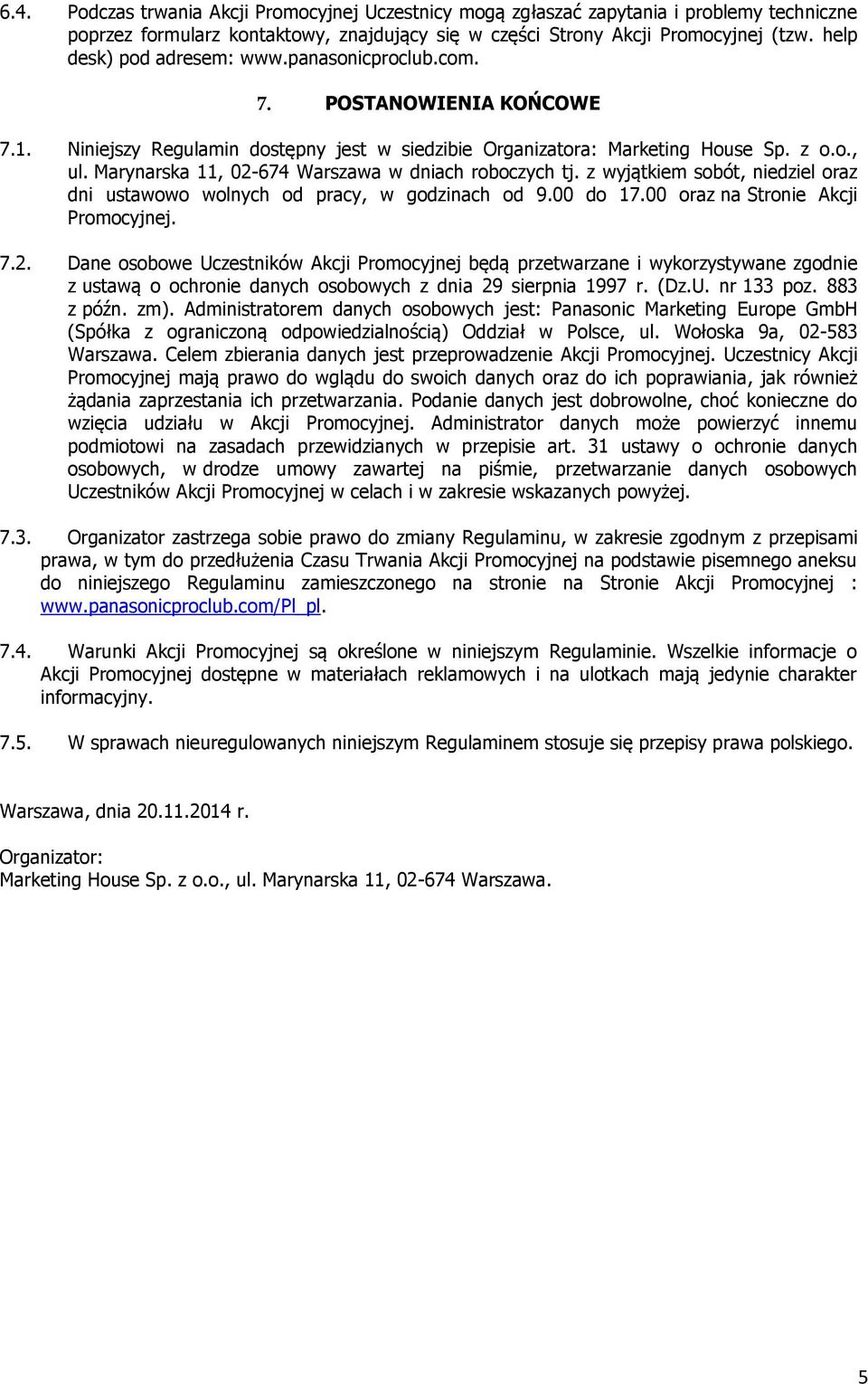 Marynarska 11, 02-674 Warszawa w dniach roboczych tj. z wyjątkiem sobót, niedziel oraz dni ustawowo wolnych od pracy, w godzinach od 9.00 do 17.00 oraz na Stronie Akcji Promocyjnej. 7.2. Dane osobowe Uczestników Akcji Promocyjnej będą przetwarzane i wykorzystywane zgodnie z ustawą o ochronie danych osobowych z dnia 29 sierpnia 1997 r.