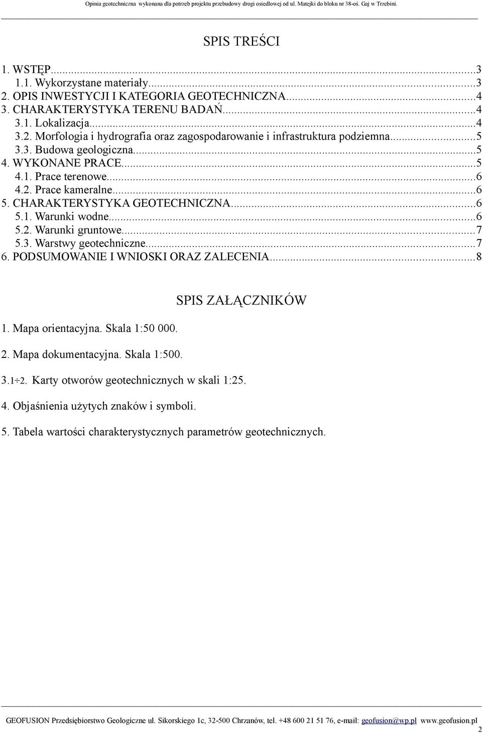 3. Warstwy geotechniczne...7 6. PODSUMOWANIE I WNIOSKI ORAZ ZALECENIA...8 SPIS ZAŁĄCZNIKÓW 1. Mapa orientacyjna. Skala 1:50 000. 2. Mapa dokumentacyjna. Skala 1:500. 3.1 2.