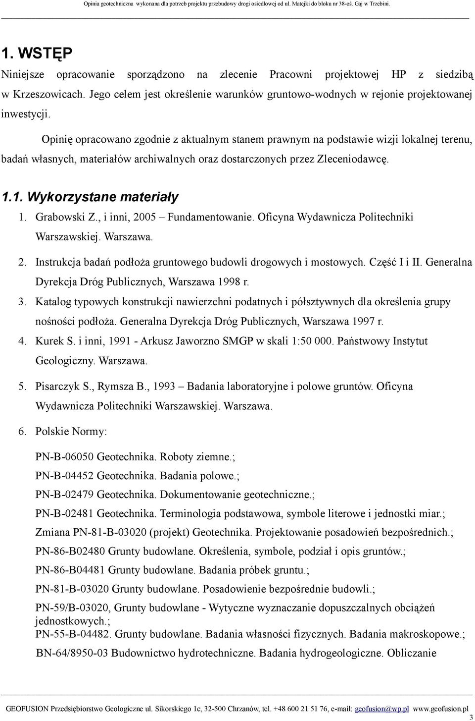 Grabowski Z., i inni, 2005 Fundamentowanie. Oficyna Wydawnicza Politechniki Warszawskiej. Warszawa. 2. Instrukcja badań podłoża gruntowego budowli drogowych i mostowych. Część I i II.