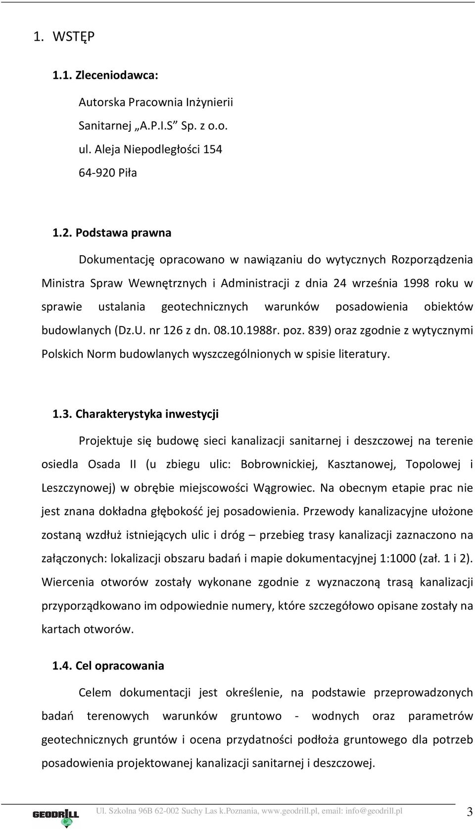 Podstawa prawna Dokumentację opracowano w nawiązaniu do wytycznych Rozporządzenia Ministra Spraw Wewnętrznych i Administracji z dnia 24 września 1998 roku w sprawie ustalania geotechnicznych warunków