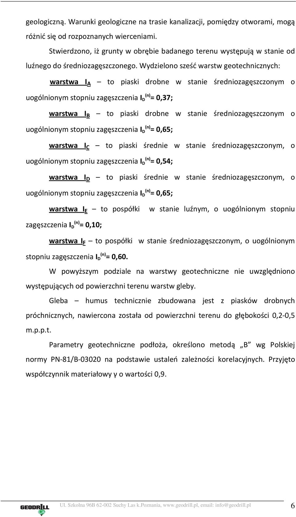 Wydzielono sześć warstw geotechnicznych: warstwa I A to piaski drobne w stanie średniozagęszczonym o uogólnionym stopniu zagęszczenia I (n) D = 0,37; warstwa I B to piaski drobne w stanie