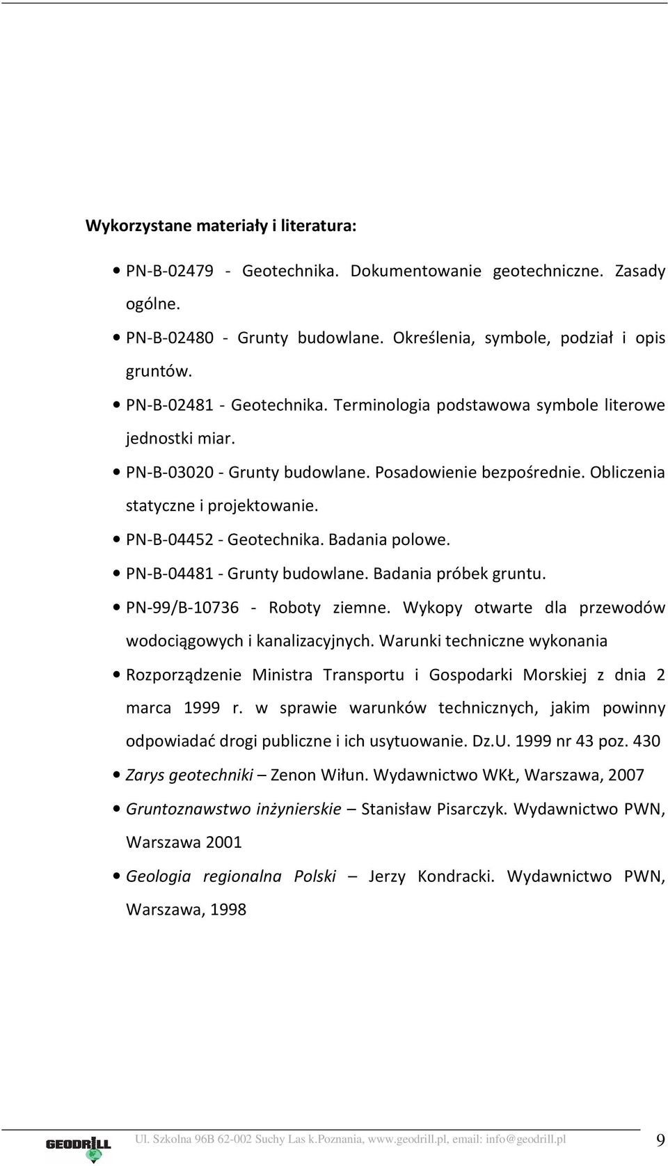 PN-B-04452 - Geotechnika. Badania polowe. PN-B-04481 - Grunty budowlane. Badania próbek gruntu. PN-99/B-10736 - Roboty ziemne. Wykopy otwarte dla przewodów wodociągowych i kanalizacyjnych.