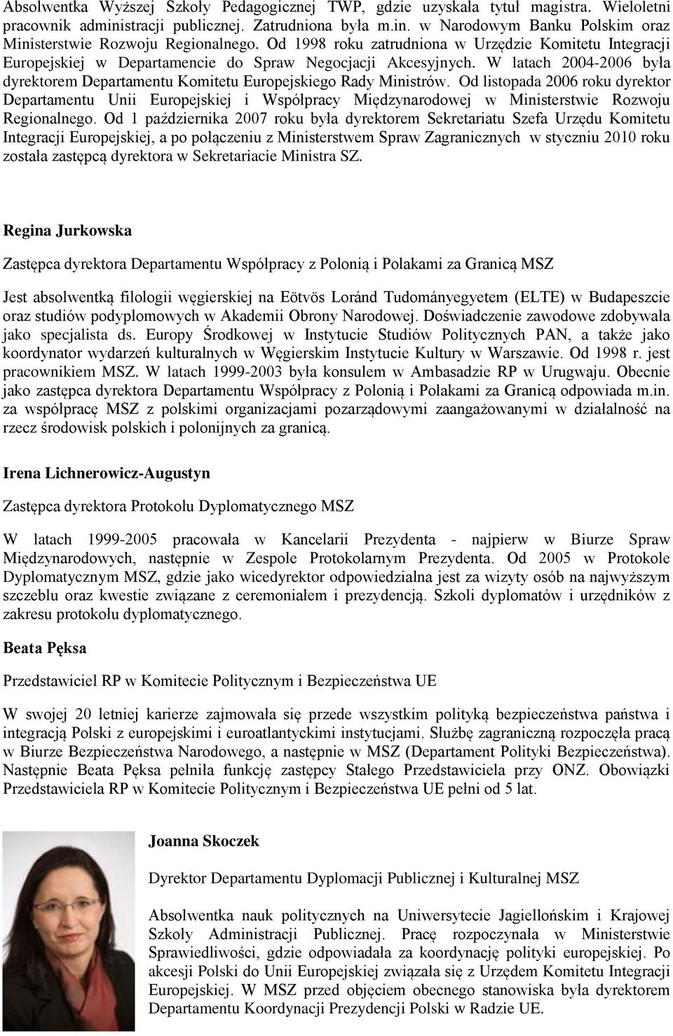 W latach 2004-2006 była dyrektorem Departamentu Komitetu Europejskiego Rady Ministrów.
