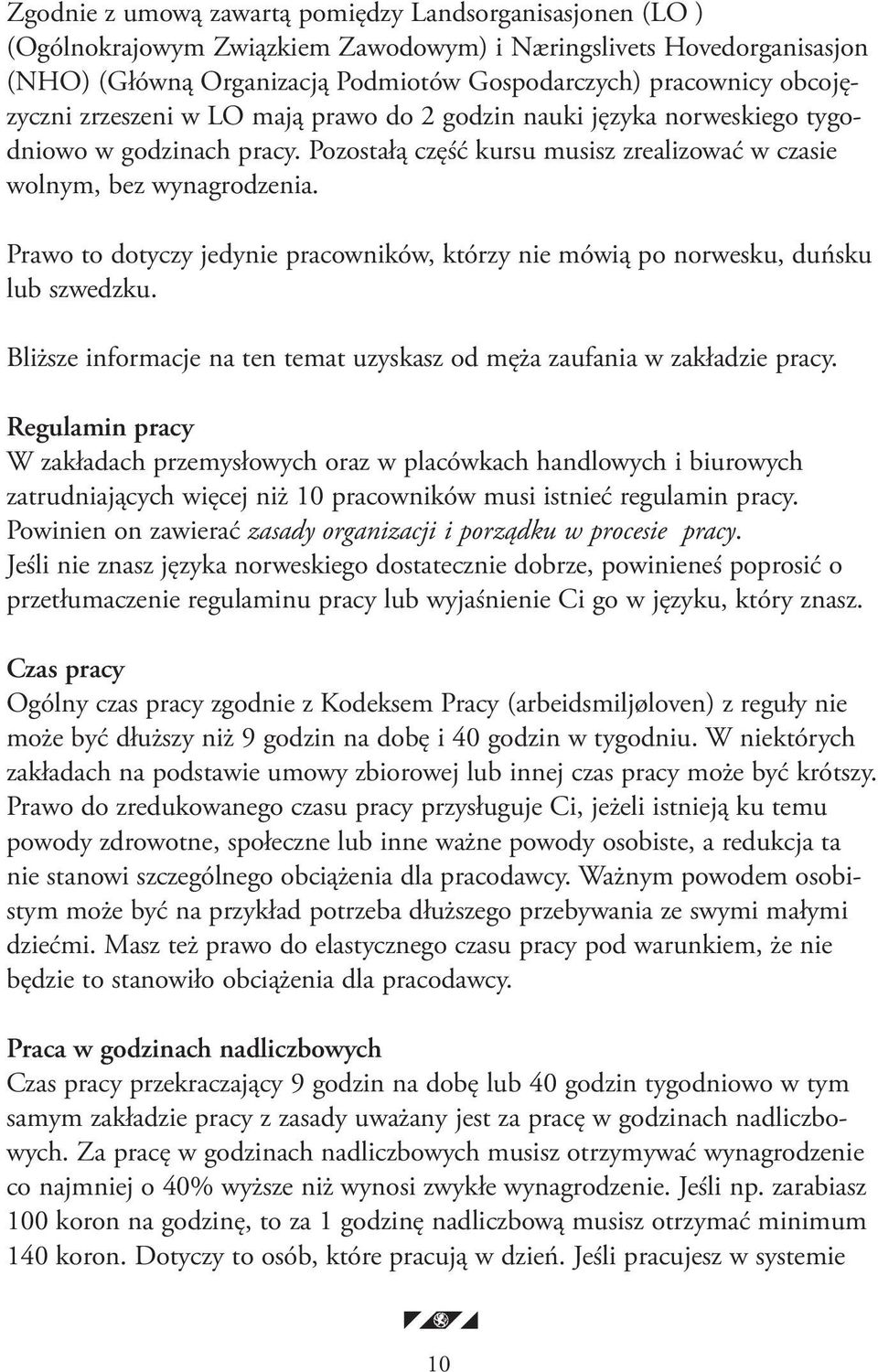 Prawo to dotyczy jedynie pracowników, którzy nie mówią po norwesku, duńsku lub szwedzku. Bliższe informacje na ten temat uzyskasz od męża zaufania w zakładzie pracy.