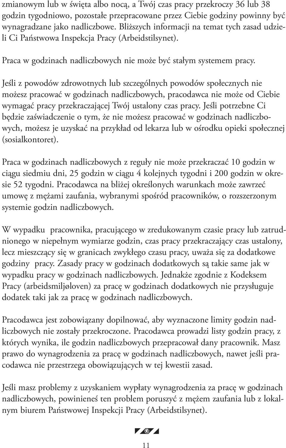 Jeśli z powodów zdrowotnych lub szczególnych powodów społecznych nie możesz pracować w godzinach nadliczbowych, pracodawca nie może od Ciebie wymagać pracy przekraczającej Twój ustalony czas pracy.