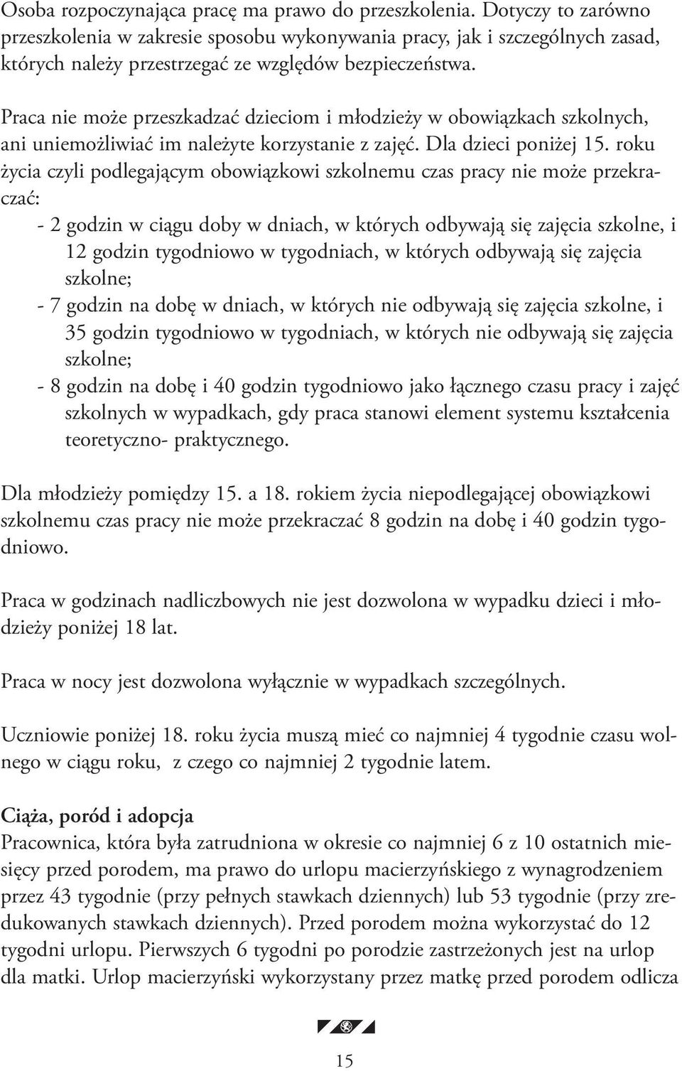 Praca nie może przeszkadzać dzieciom i młodzieży w obowiązkach szkolnych, ani uniemożliwiać im należyte korzystanie z zajęć. Dla dzieci poniżej 15.