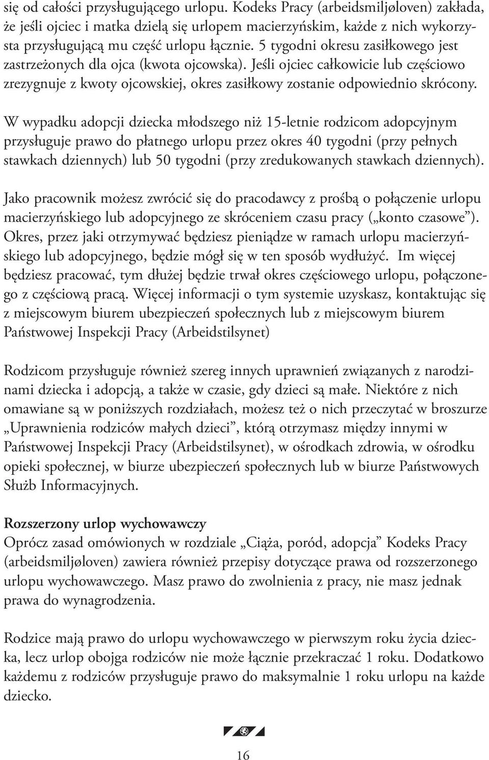 5 tygodni okresu zasiłkowego jest zastrzeżonych dla ojca (kwota ojcowska). Jeśli ojciec całkowicie lub częściowo zrezygnuje z kwoty ojcowskiej, okres zasiłkowy zostanie odpowiednio skrócony.