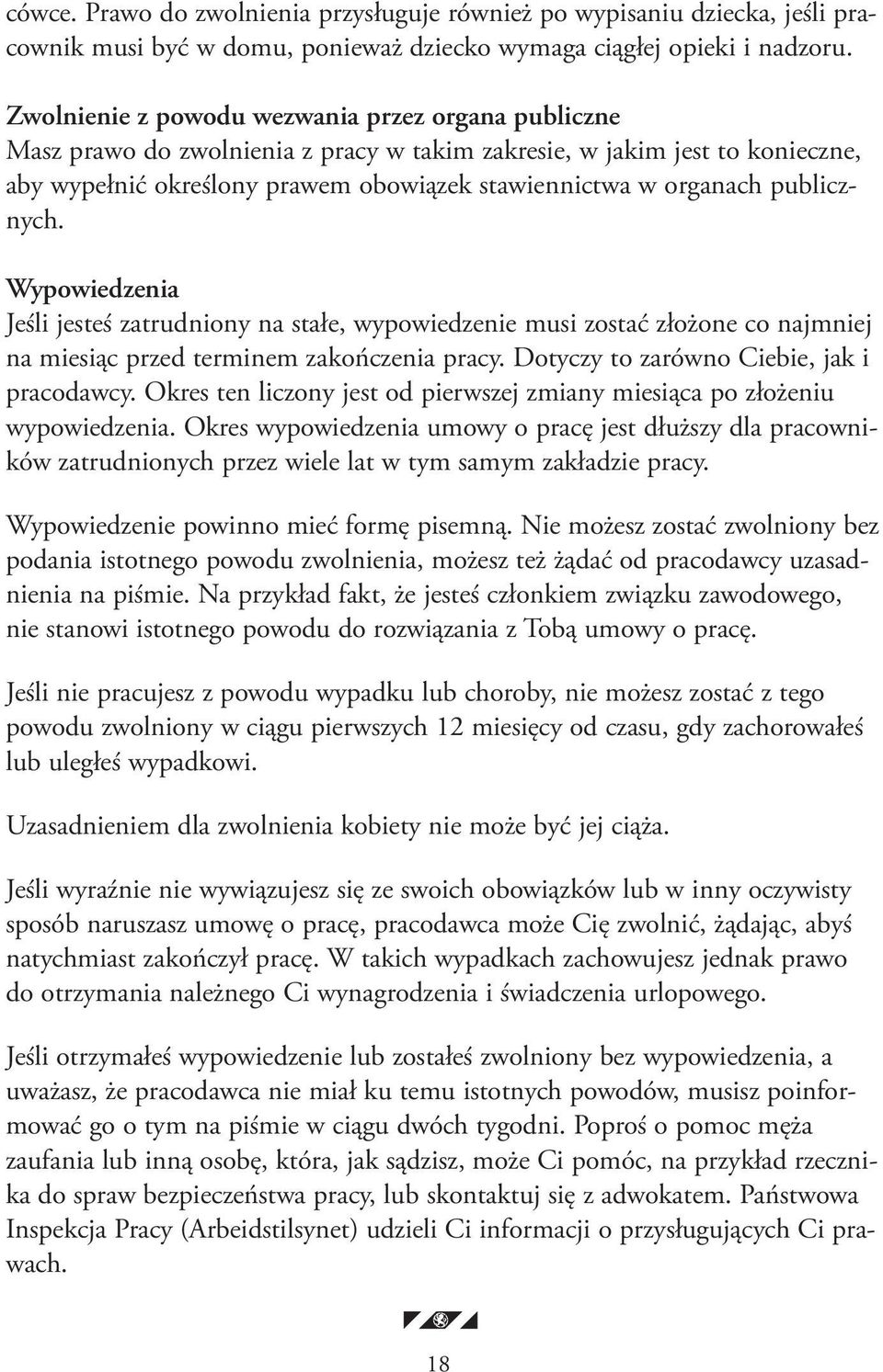 publicznych. Wypowiedzenia Jeśli jesteś zatrudniony na stałe, wypowiedzenie musi zostać złożone co najmniej na miesiąc przed terminem zakończenia pracy. Dotyczy to zarówno Ciebie, jak i pracodawcy.