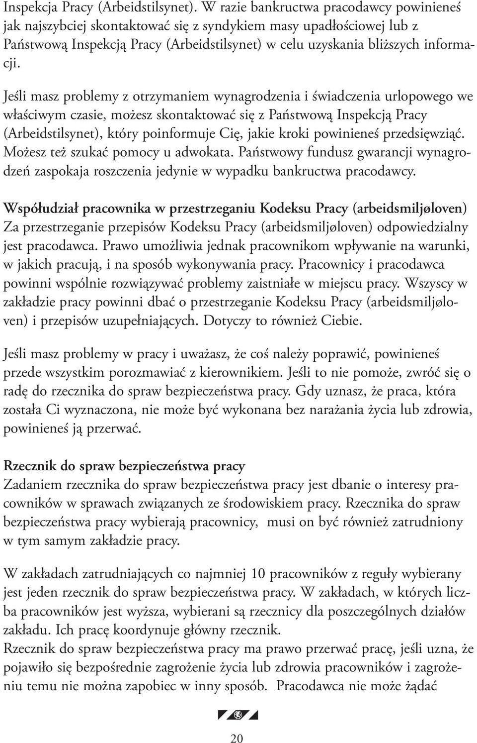 Jeśli masz problemy z otrzymaniem wynagrodzenia i świadczenia urlopowego we właściwym czasie, możesz skontaktować się z Państwową Inspekcją Pracy (Arbeidstilsynet), który poinformuje Cię, jakie kroki