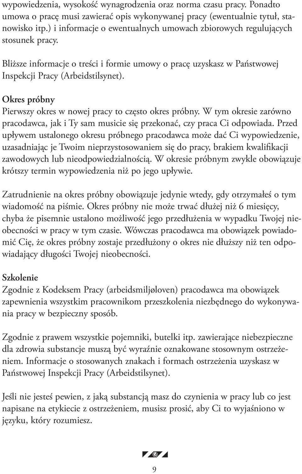 Okres próbny Pierwszy okres w nowej pracy to często okres próbny. W tym okresie zarówno pracodawca, jak i Ty sam musicie się przekonać, czy praca Ci odpowiada.