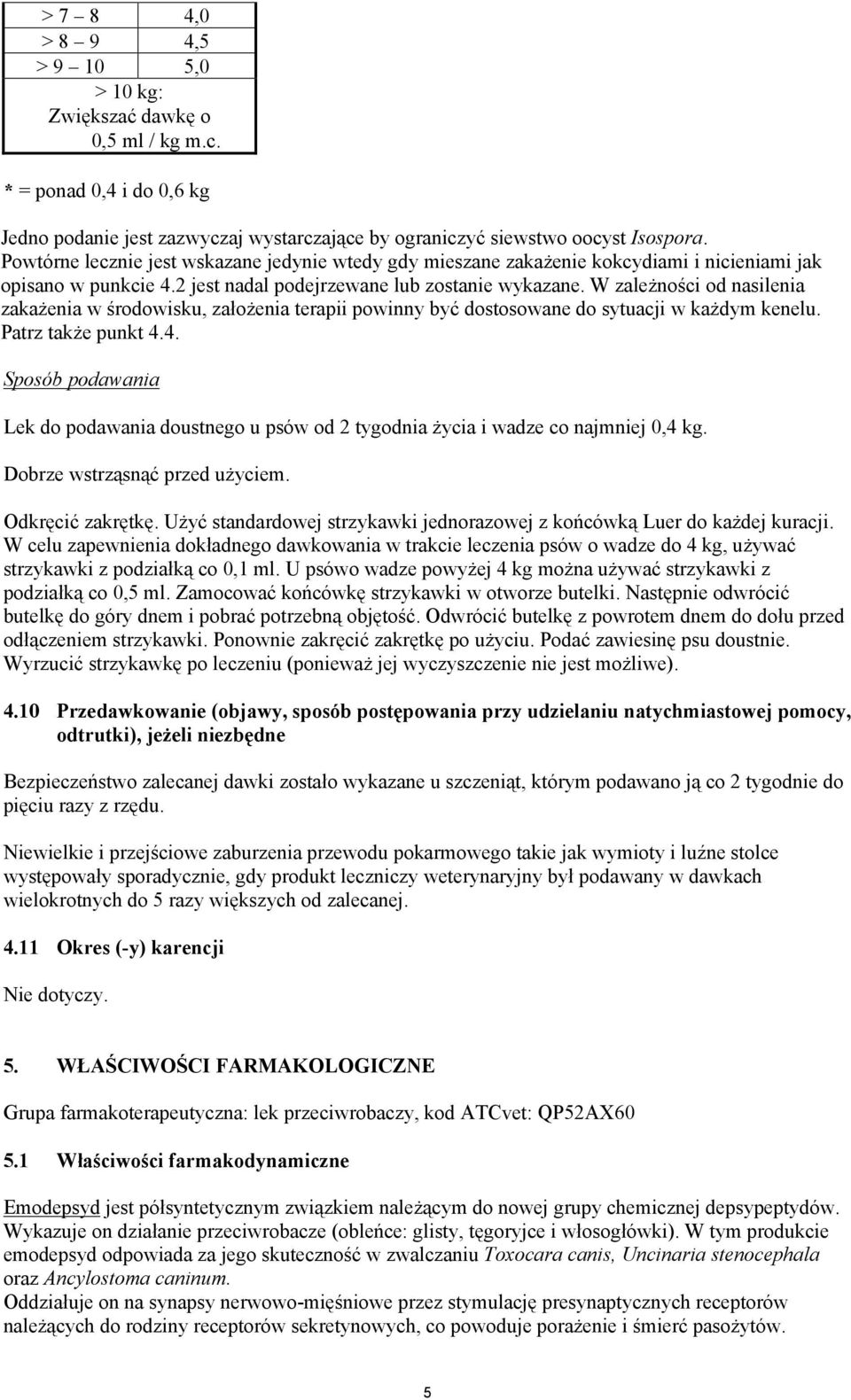 W zależności od nasilenia zakażenia w środowisku, założenia terapii powinny być dostosowane do sytuacji w każdym kenelu. Patrz także punkt 4.