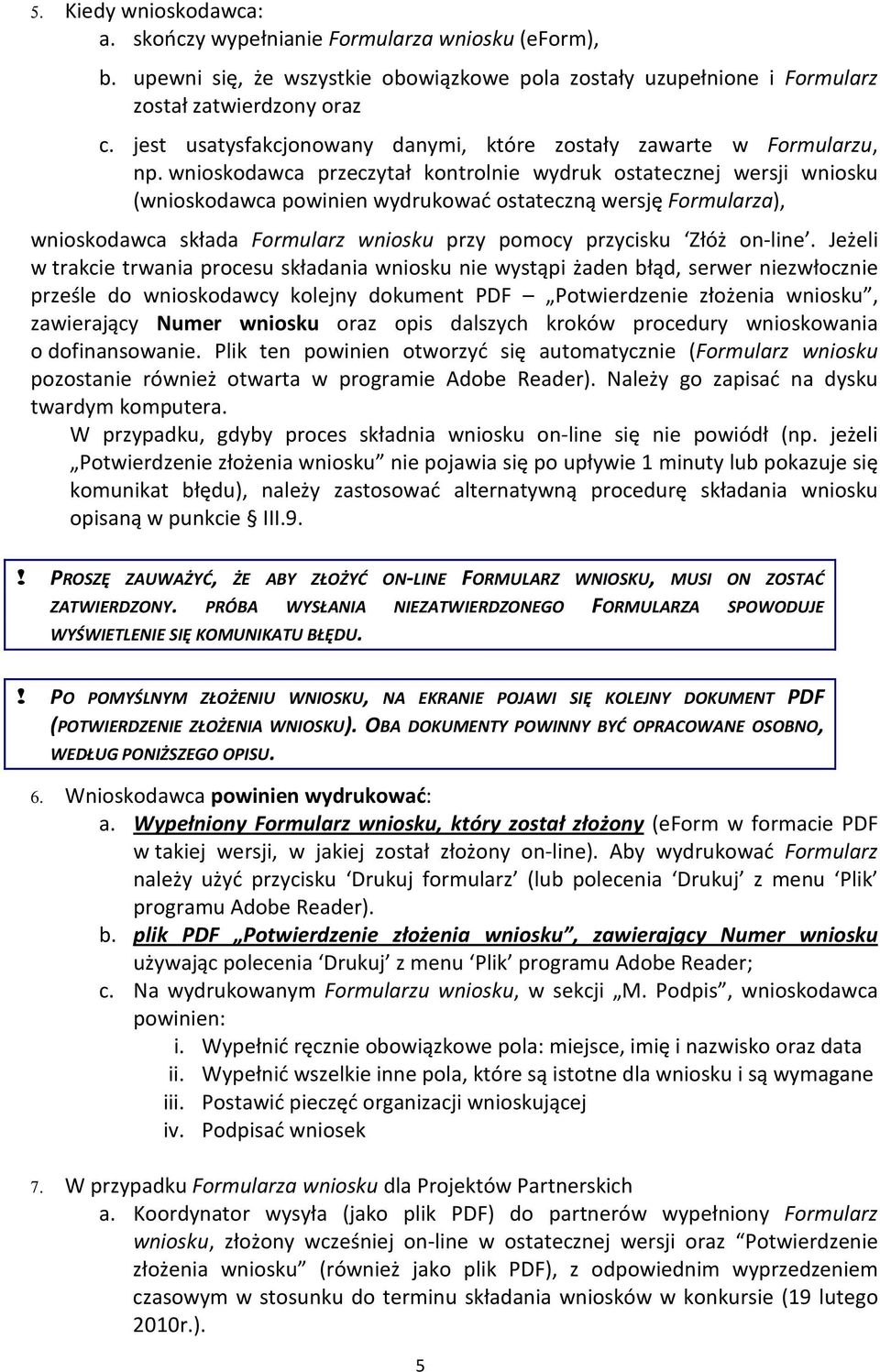 wnioskodawca przeczytał kontrolnie wydruk ostatecznej wersji wniosku (wnioskodawca powinien wydrukować ostateczną wersję Formularza), wnioskodawca składa Formularz wniosku przy pomocy przycisku Złóż