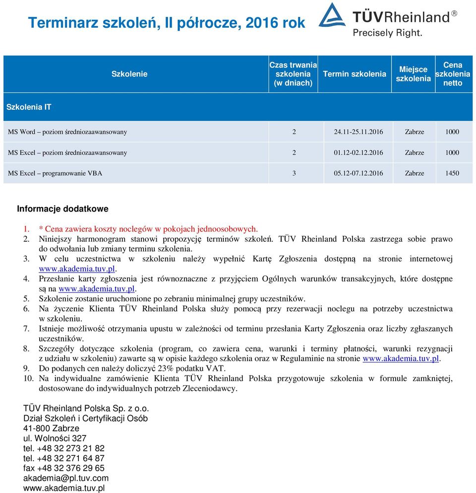 TÜV Rheinland Polska zastrzega sobie prawo do odwołania lub zmiany terminu. 3. W celu uczestnictwa w szkoleniu należy wypełnić Kartę Zgłoszenia dostępną na stronie internetowej www.akademia.tuv.pl. 4.