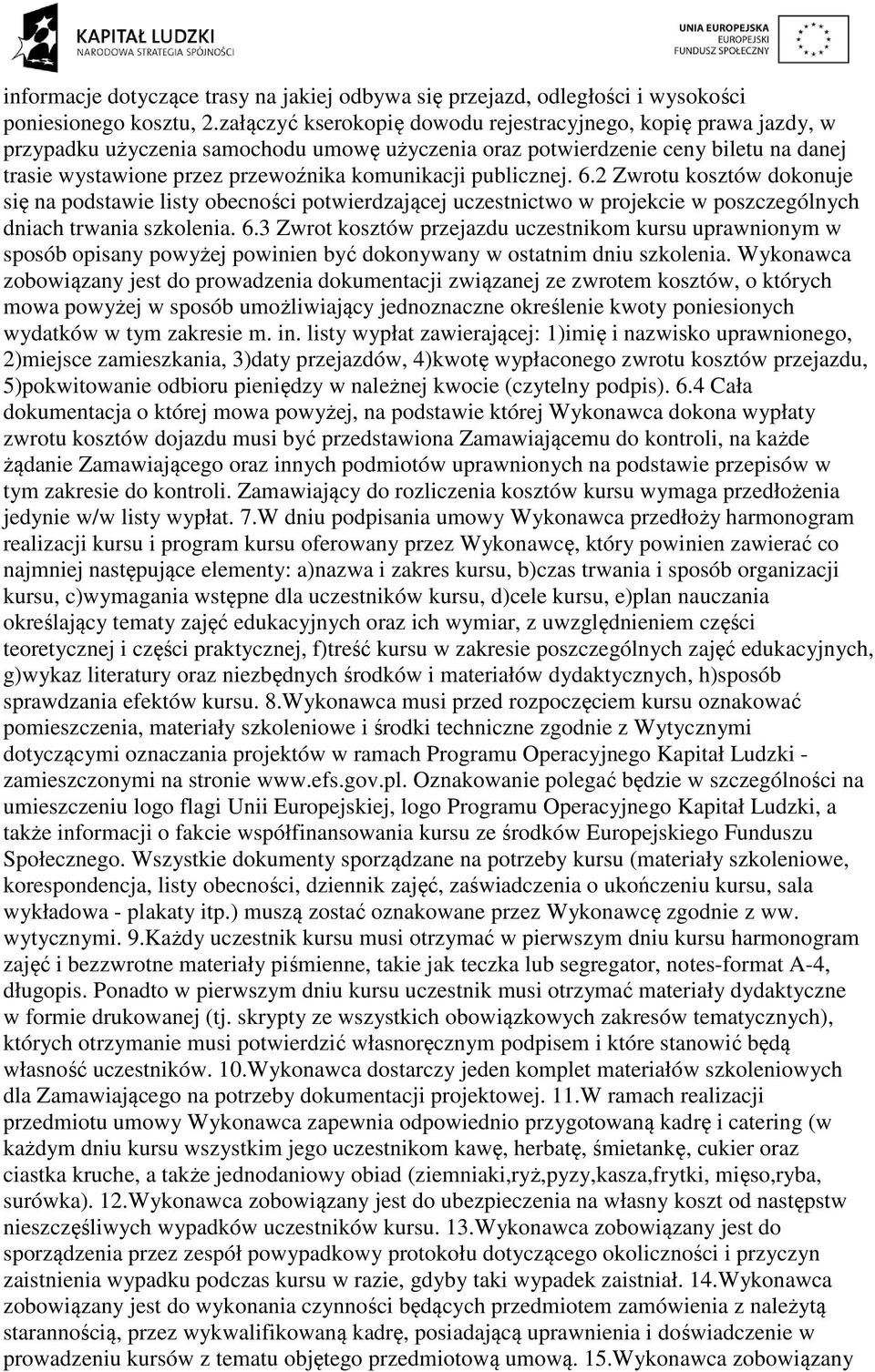 publicznej. 6.2 Zwrotu kosztów dokonuje się na podstawie listy obecności potwierdzającej uczestnictwo w projekcie w poszczególnych dniach trwania szkolenia. 6.3 Zwrot kosztów przejazdu uczestnikom kursu uprawnionym w sposób opisany powyżej powinien być dokonywany w ostatnim dniu szkolenia.