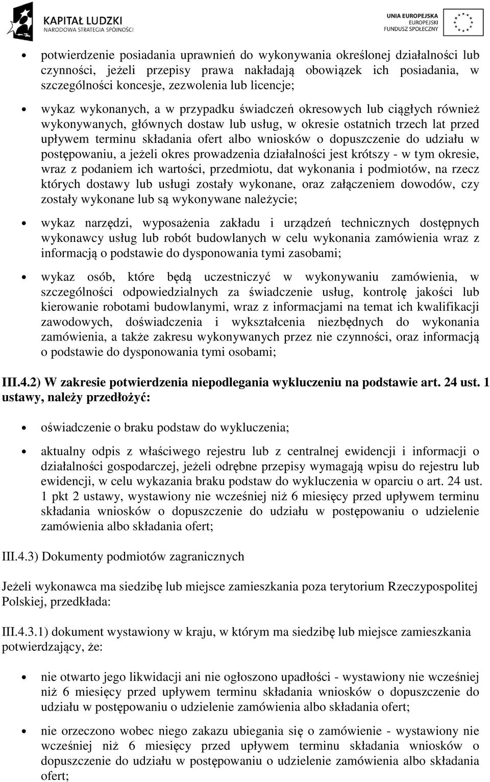 dopuszczenie do udziału w postępowaniu, a jeżeli okres prowadzenia działalności jest krótszy - w tym okresie, wraz z podaniem ich wartości, przedmiotu, dat wykonania i podmiotów, na rzecz których