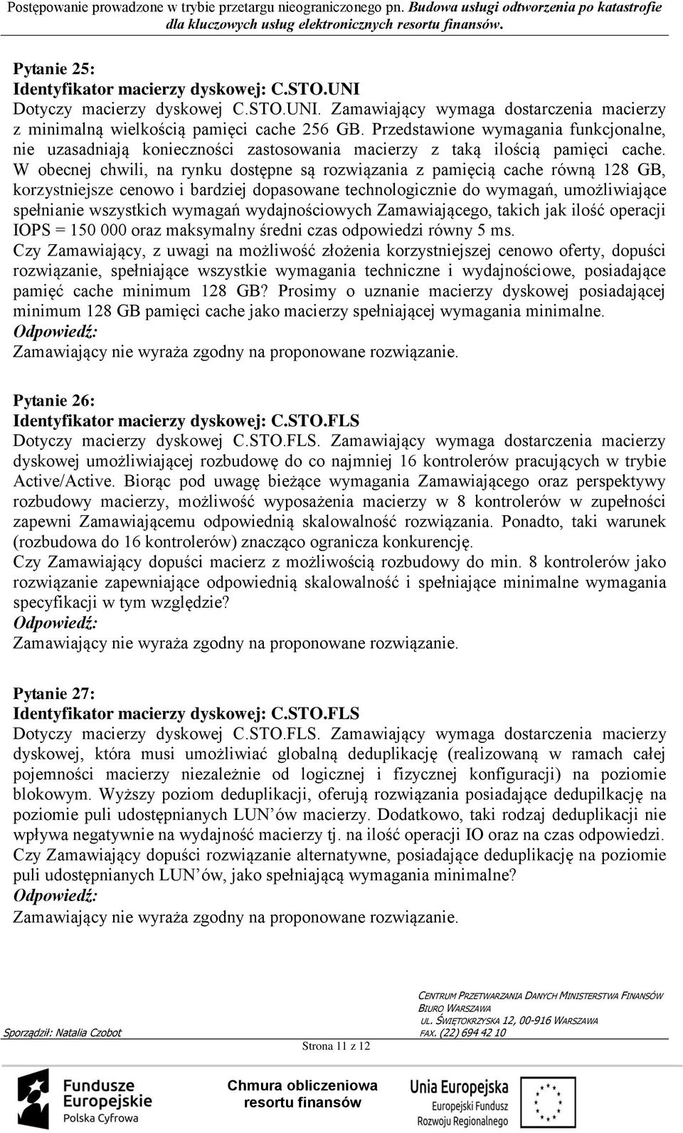 W obecnej chwili, na rynku dostępne są rozwiązania z pamięcią cache równą 128 GB, korzystniejsze cenowo i bardziej dopasowane technologicznie do wymagań, umożliwiające spełnianie wszystkich wymagań