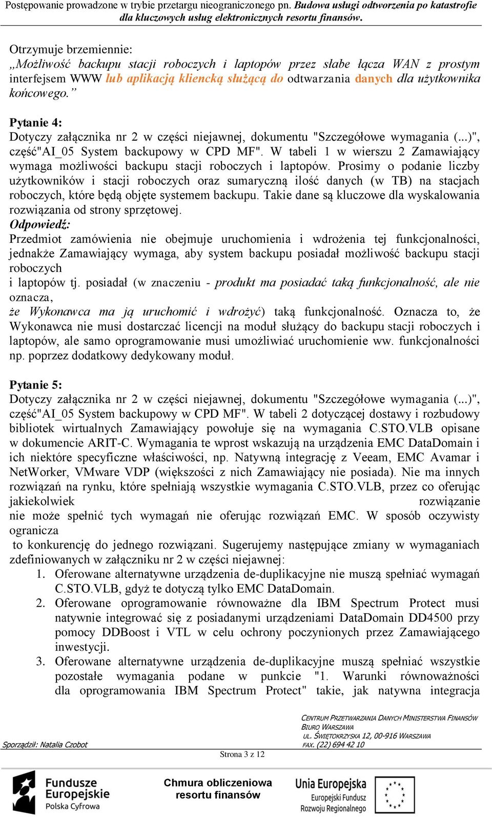 Pytanie 4: część"ai_05 System backupowy w CPD MF". W tabeli 1 w wierszu 2 Zamawiający wymaga możliwości backupu stacji roboczych i laptopów.