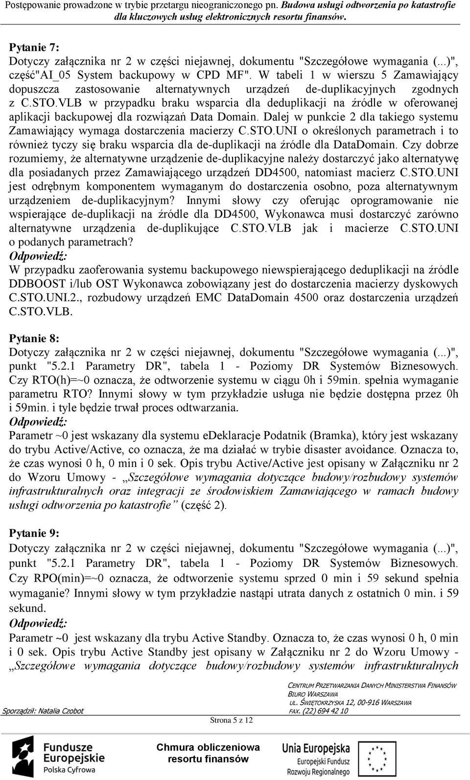 VLB w przypadku braku wsparcia dla deduplikacji na źródle w oferowanej aplikacji backupowej dla rozwiązań Data Domain. Dalej w punkcie 2 dla takiego systemu Zamawiający wymaga dostarczenia macierzy C.