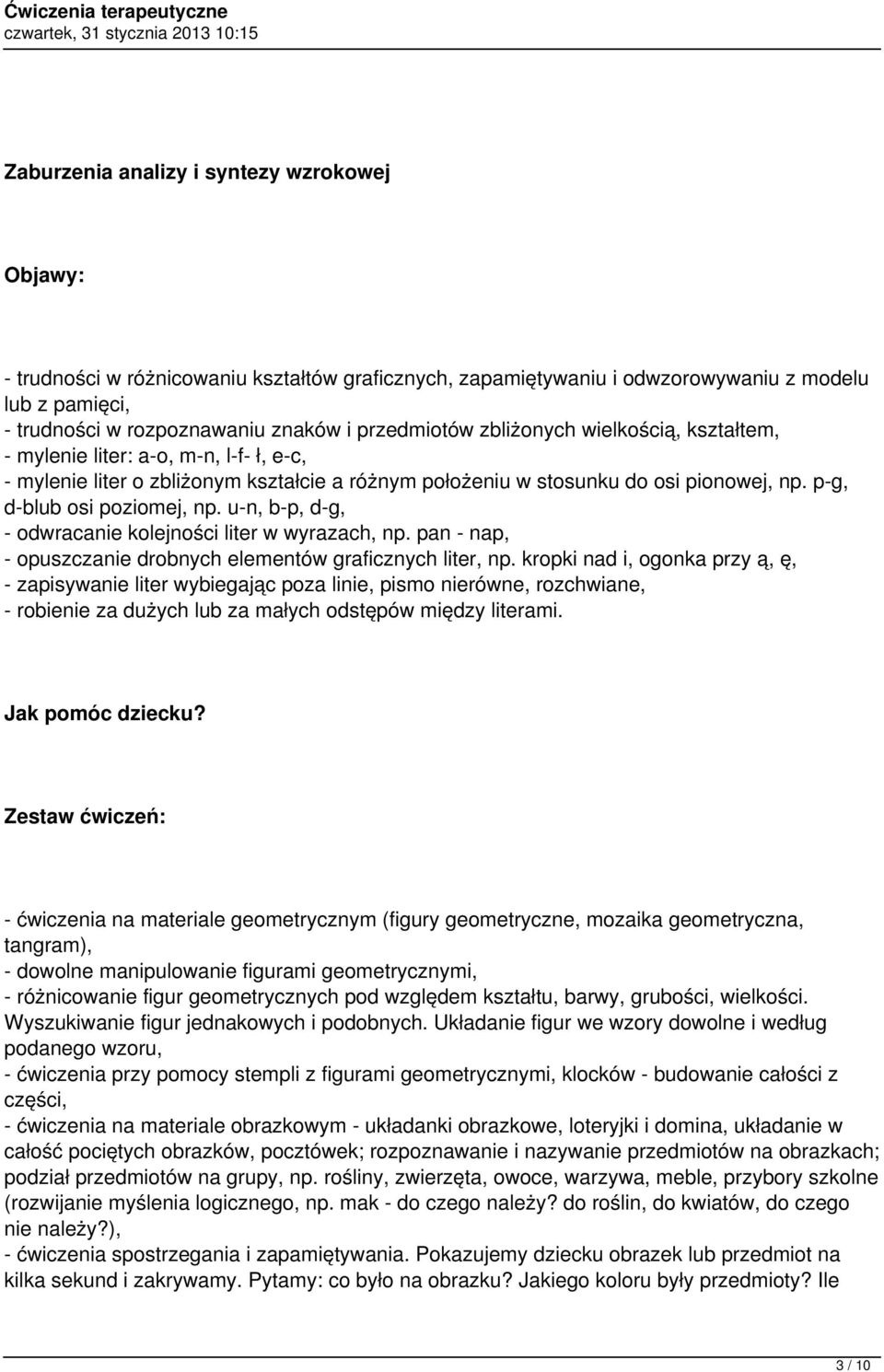 p-g, d-blub osi poziomej, np. u-n, b-p, d-g, - odwracanie kolejności liter w wyrazach, np. pan - nap, - opuszczanie drobnych elementów graficznych liter, np.