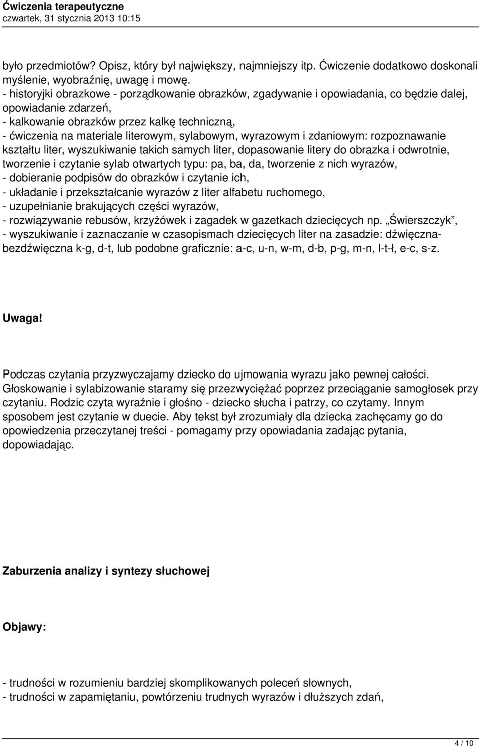 sylabowym, wyrazowym i zdaniowym: rozpoznawanie kształtu liter, wyszukiwanie takich samych liter, dopasowanie litery do obrazka i odwrotnie, tworzenie i czytanie sylab otwartych typu: pa, ba, da,