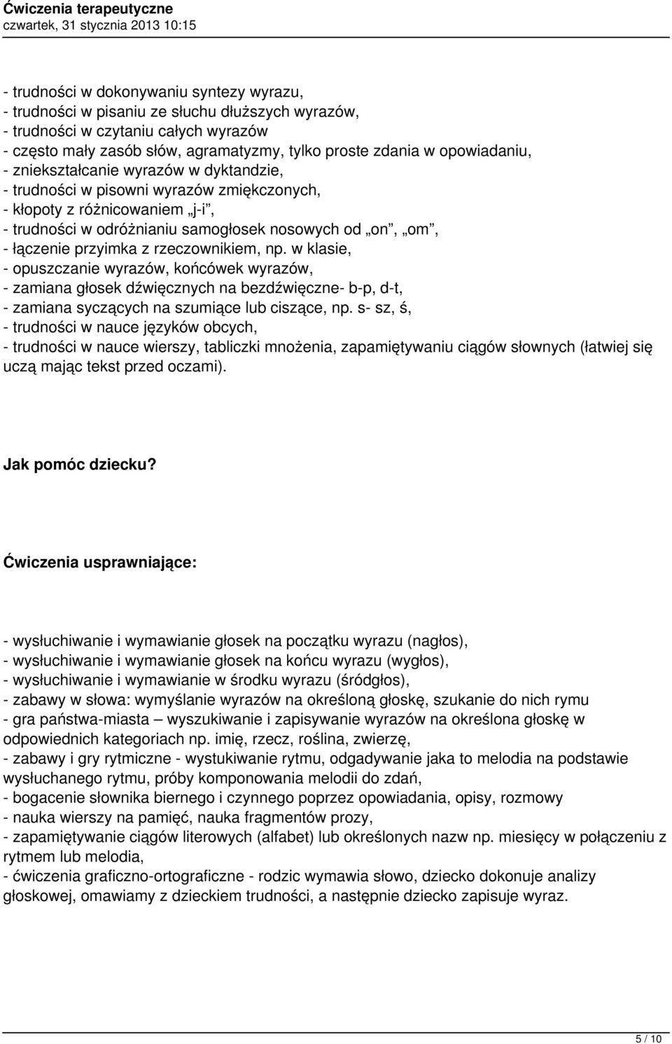 przyimka z rzeczownikiem, np. w klasie, - opuszczanie wyrazów, końcówek wyrazów, - zamiana głosek dźwięcznych na bezdźwięczne- b-p, d-t, - zamiana syczących na szumiące lub ciszące, np.