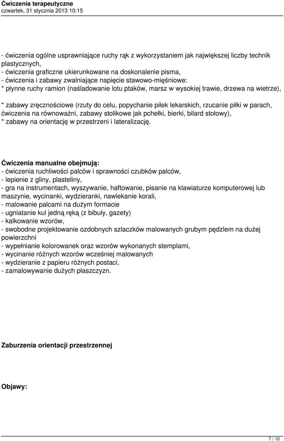 piłki w parach, ćwiczenia na równoważni, zabawy stolikowe jak pchełki, bierki, bilard stołowy), * zabawy na orientację w przestrzeni i lateralizację.