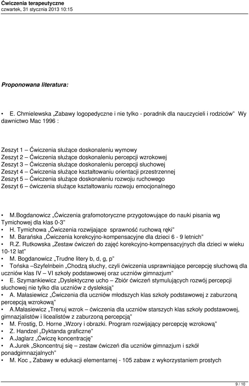 percepcji wzrokowej Zeszyt 3 Ćwiczenia służące doskonaleniu percepcji słuchowej Zeszyt 4 Ćwiczenia służące kształtowaniu orientacji przestrzennej Zeszyt 5 Ćwiczenia służące doskonaleniu rozwoju