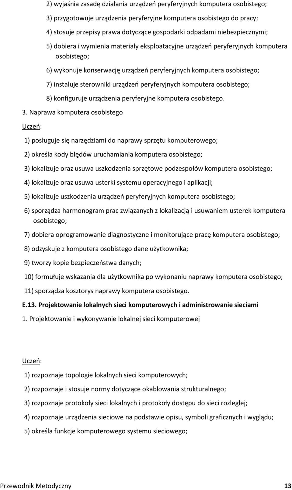 sterowniki urządzeń peryferyjnych komputera osobistego; 8) konfiguruje urządzenia peryferyjne komputera osobistego. 3.