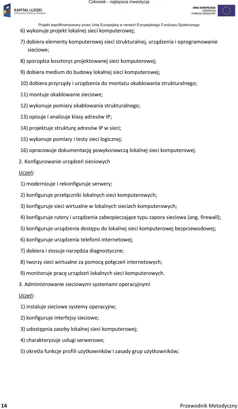 strukturalnego; 13) opisuje i analizuje klasy adresów IP; 14) projektuje strukturę adresów IP w sieci; 15) wykonuje pomiary i testy sieci logicznej; 16) opracowuje dokumentację powykonawczą lokalnej