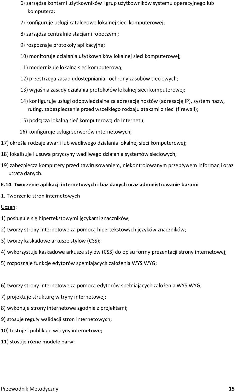 sieciowych; 13) wyjaśnia zasady działania protokołów lokalnej sieci komputerowej; 14) konfiguruje usługi odpowiedzialne za adresację hostów (adresację IP), system nazw, ruting, zabezpieczenie przed