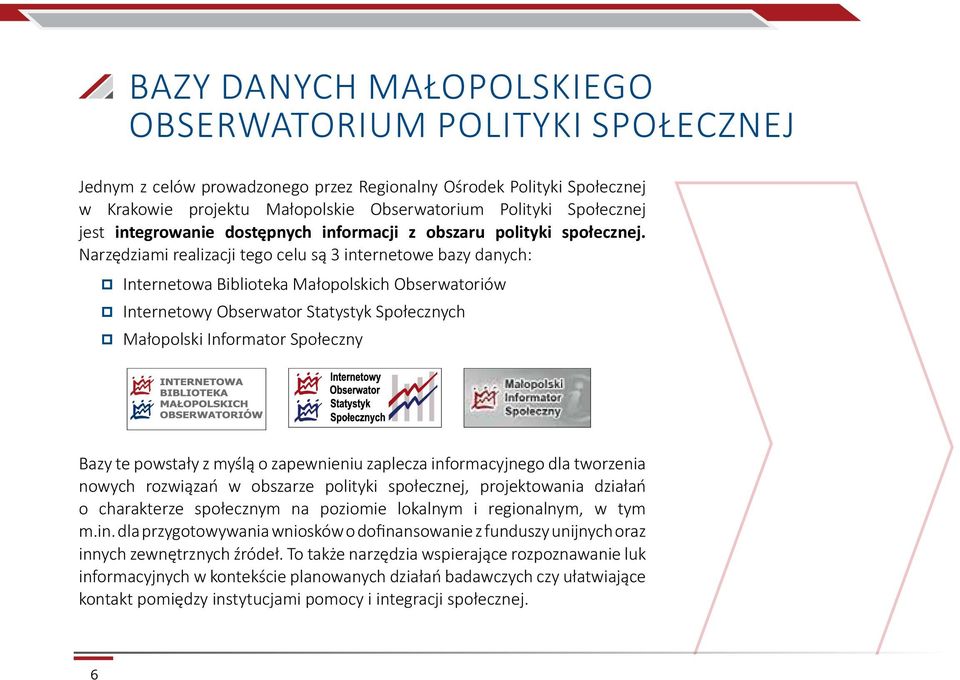 Narzędziami realizacji tego celu są 3 internetowe bazy danych: Internetowa Biblioteka Małopolskich Obserwatoriów Internetowy Obserwator Statystyk Społecznych Małopolski Informator Społeczny Bazy te