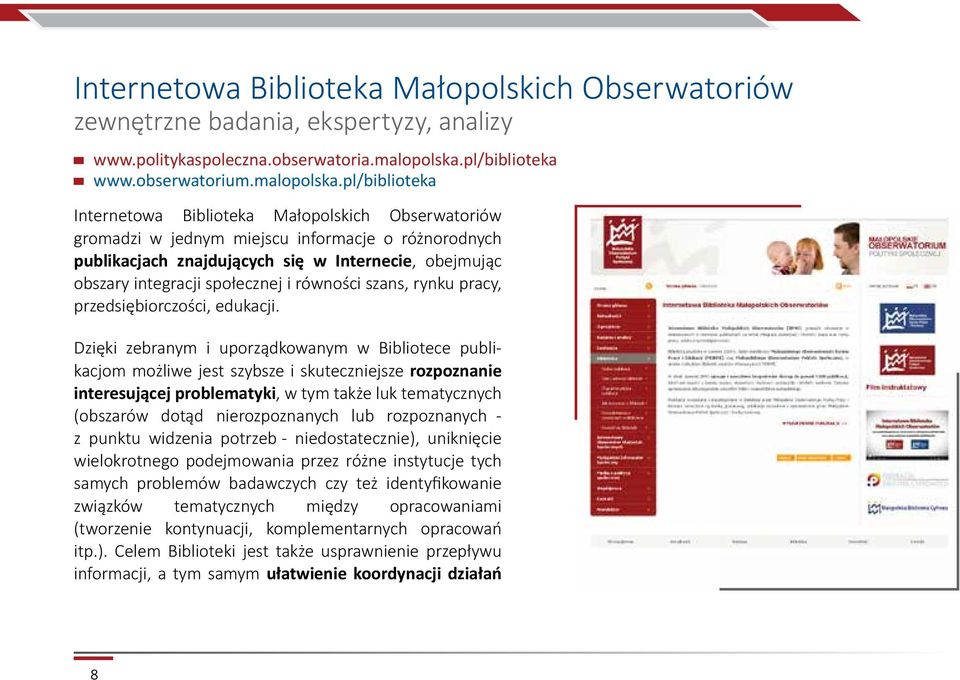 pl/biblioteka Internetowa Biblioteka Małopolskich Obserwatoriów gromadzi w jednym miejscu informacje o różnorodnych publikacjach znajdujących się w Internecie, obejmując obszary integracji społecznej