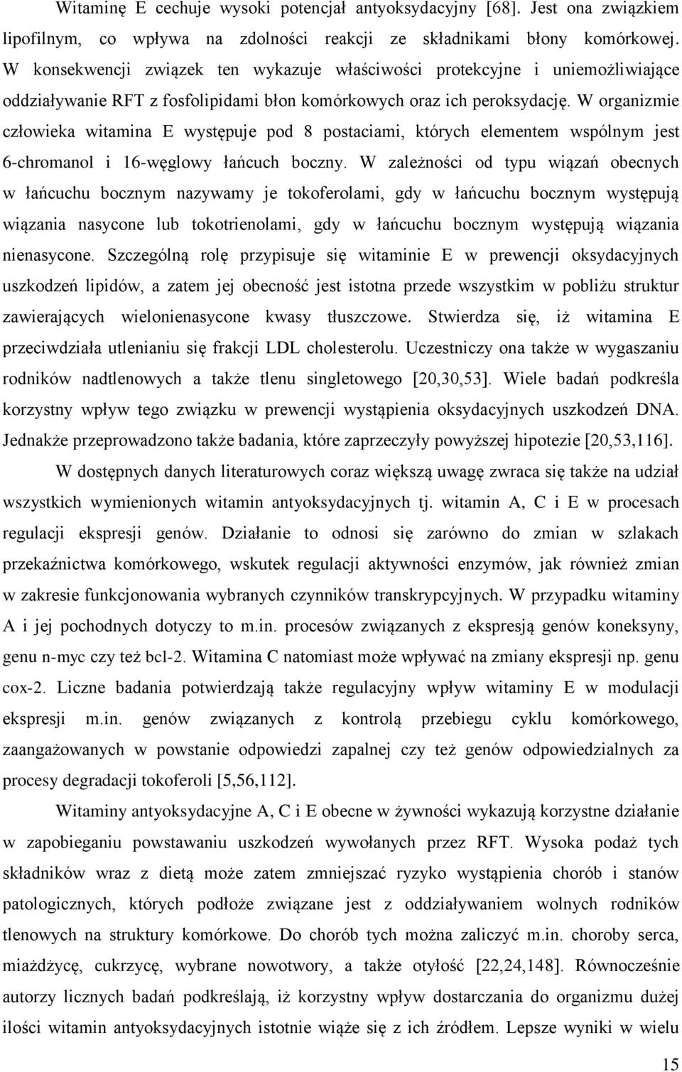 W organizmie człowieka witamina E występuje pod 8 postaciami, których elementem wspólnym jest 6-chromanol i 16-węglowy łańcuch boczny.