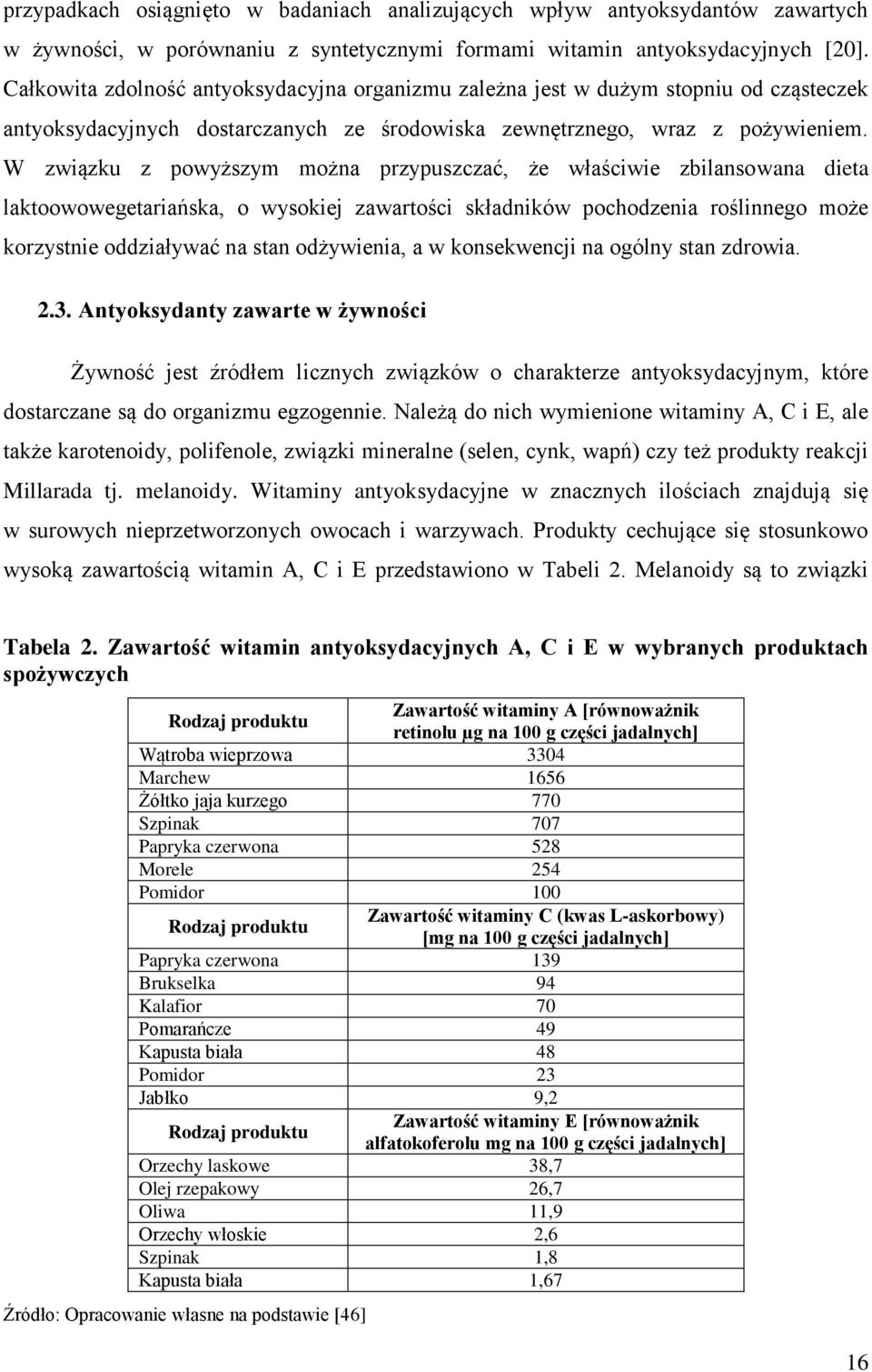 W związku z powyższym można przypuszczać, że właściwie zbilansowana dieta laktoowowegetariańska, o wysokiej zawartości składników pochodzenia roślinnego może korzystnie oddziaływać na stan