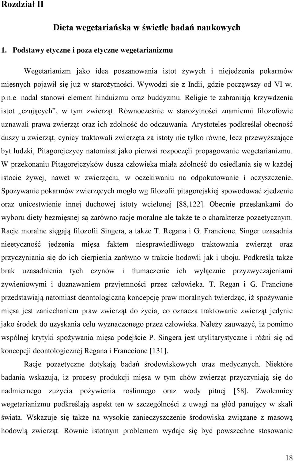 Wywodzi się z Indii, gdzie począwszy od VI w. p.n.e. nadal stanowi element hinduizmu oraz buddyzmu. Religie te zabraniają krzywdzenia istot czujących, w tym zwierząt.